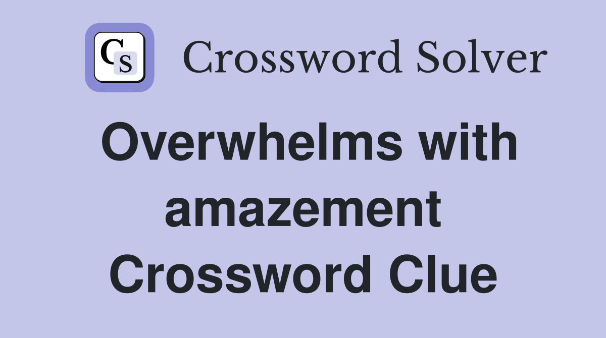 Overwhelms with amazement Crossword Clue