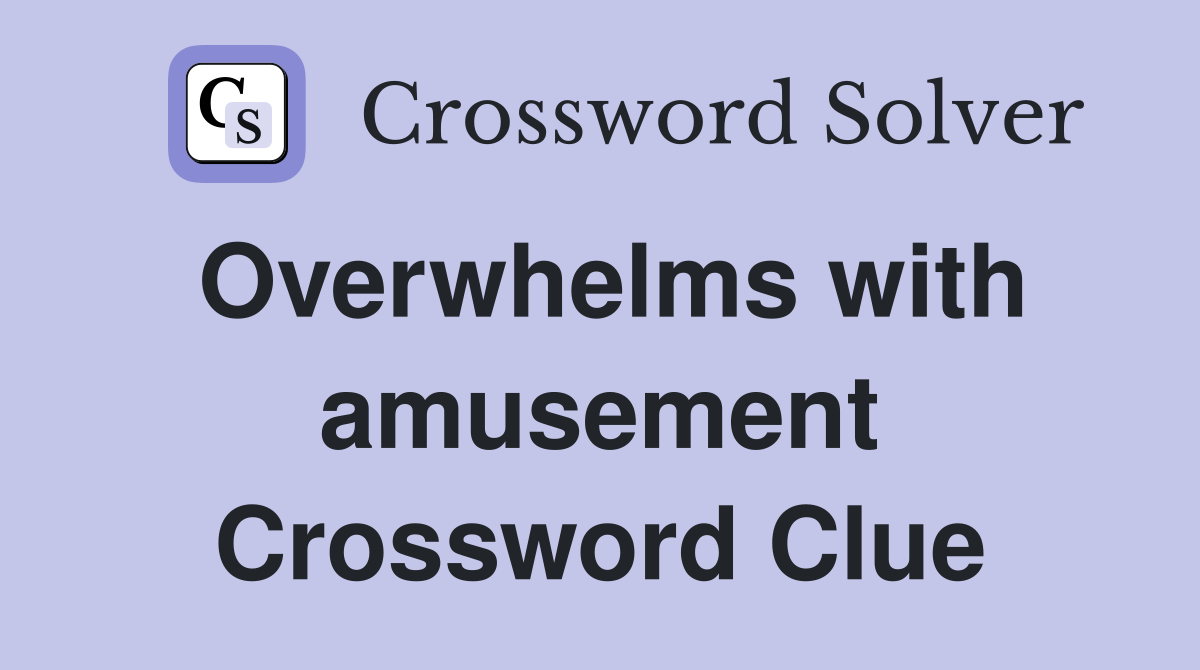 Overwhelms with amusement Crossword Clue