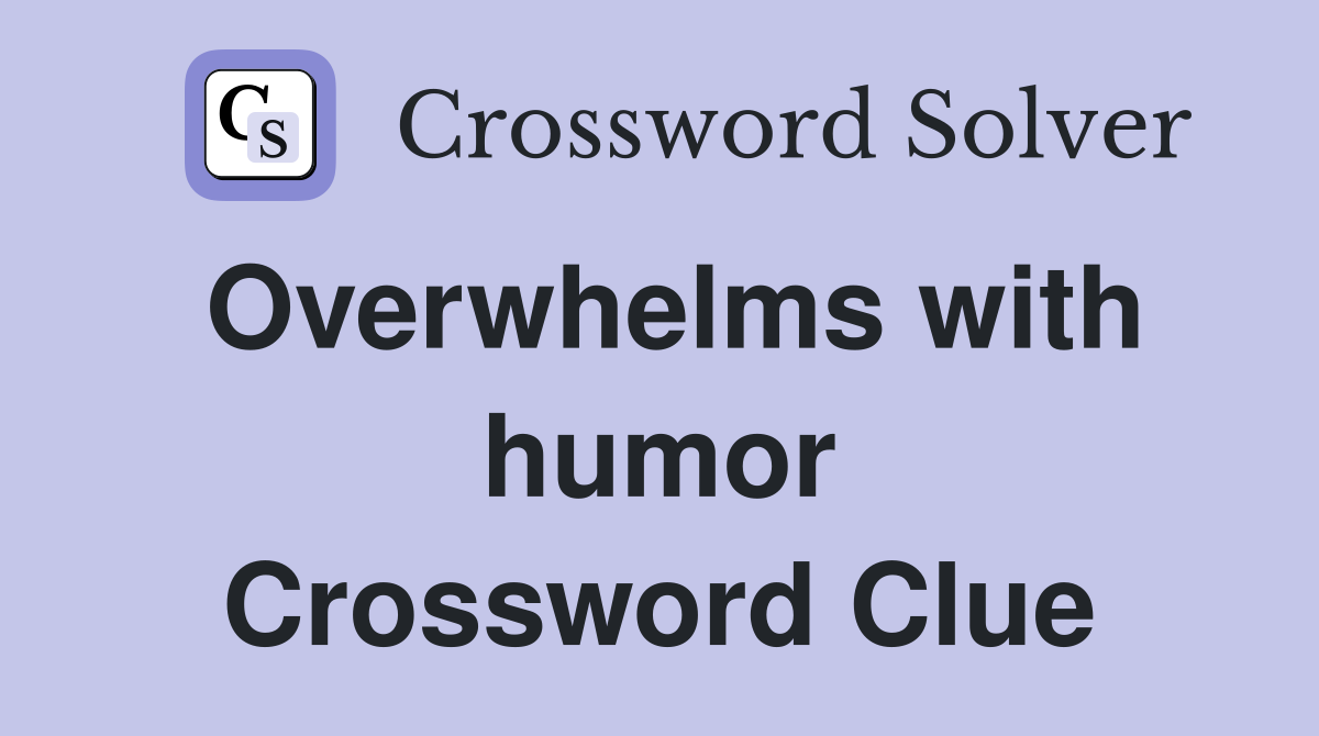 Overwhelms with humor Crossword Clue