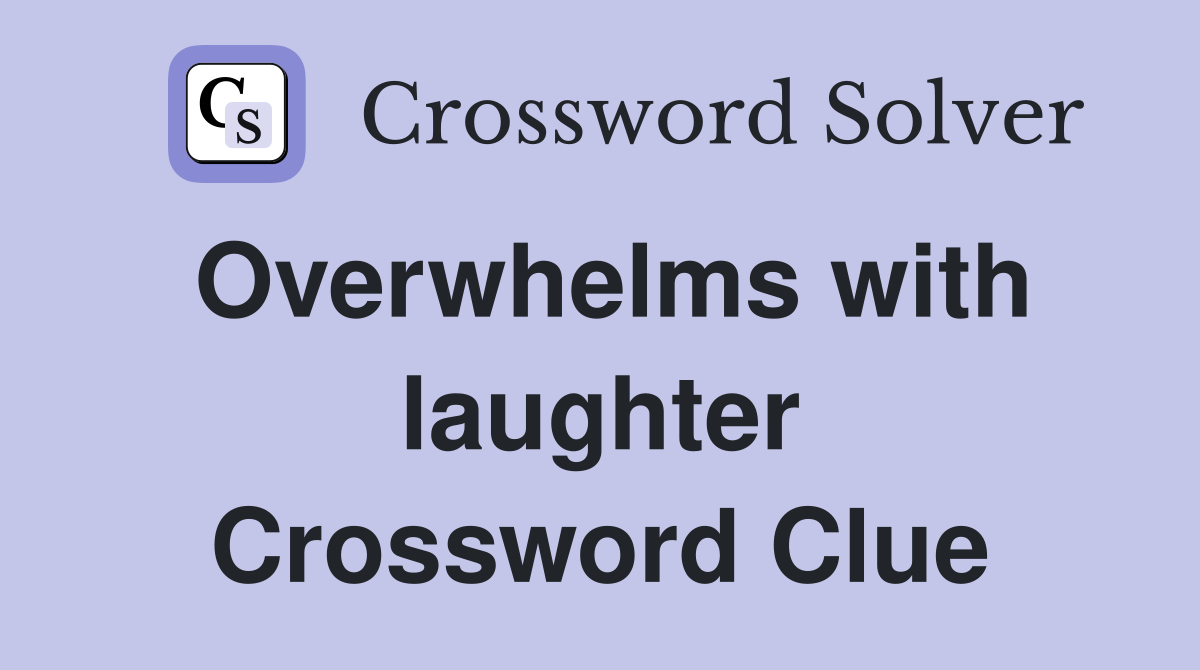 Overwhelms with laughter Crossword Clue
