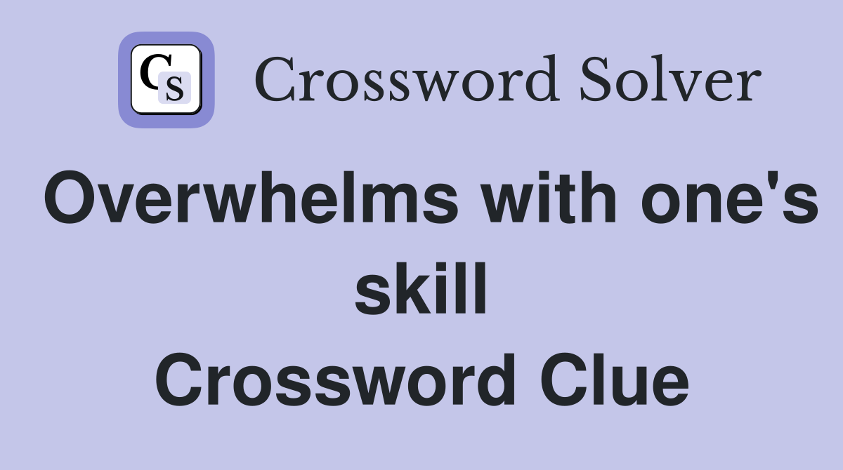 Overwhelms with one's skill Crossword Clue
