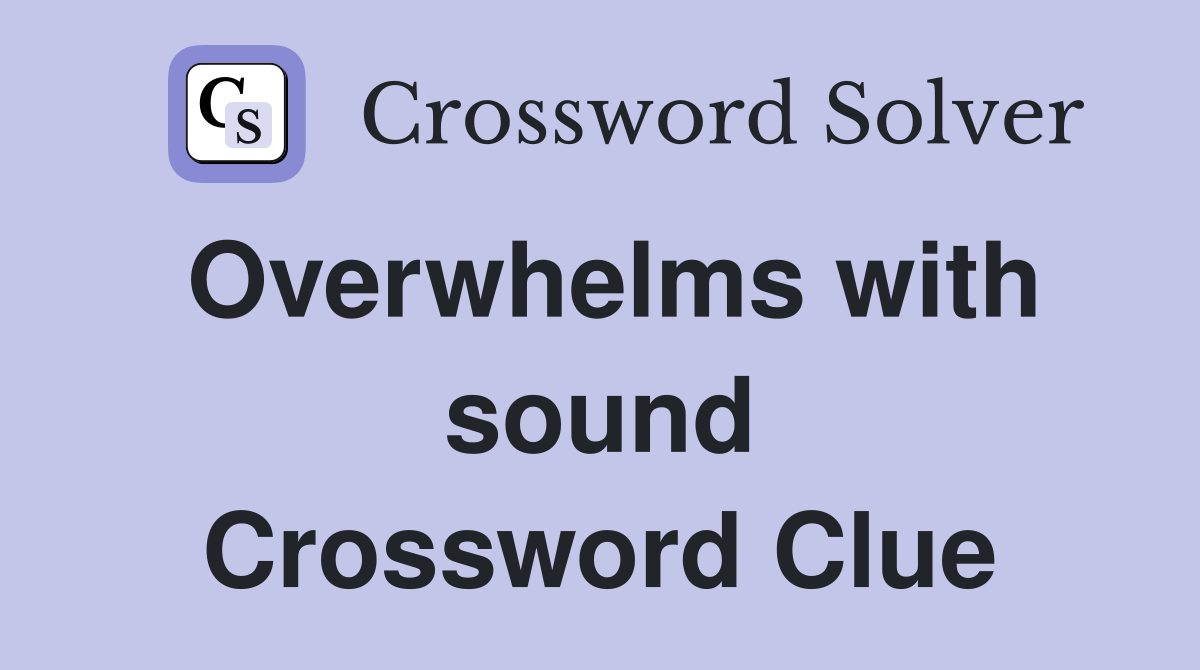 Overwhelms with sound Crossword Clue