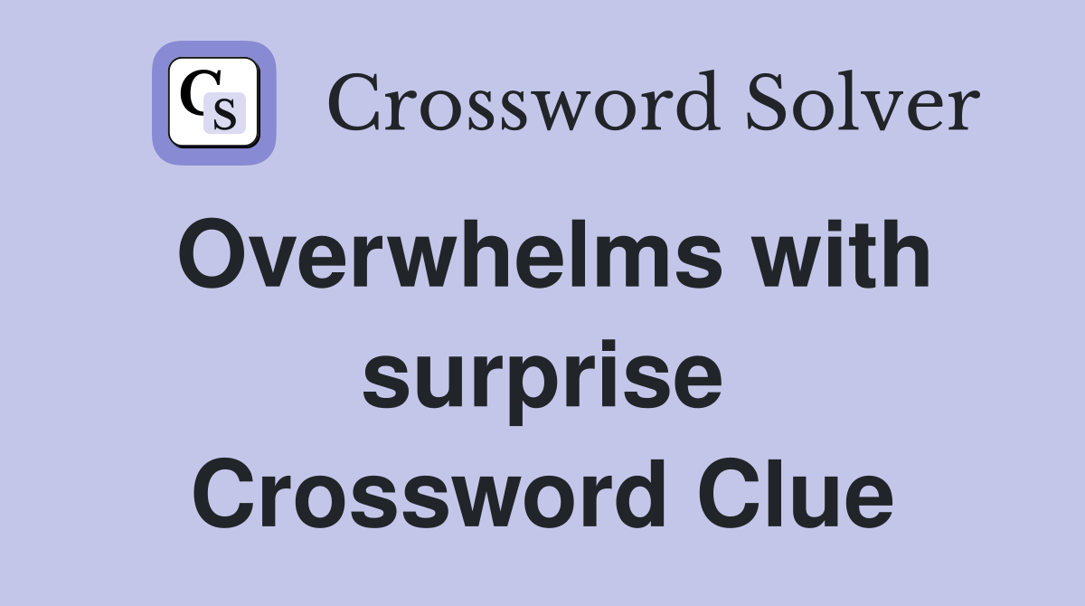 Overwhelms with surprise Crossword Clue