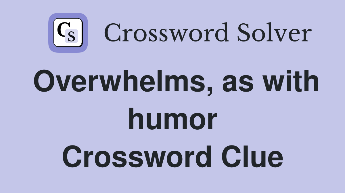 Overwhelms, as with humor Crossword Clue