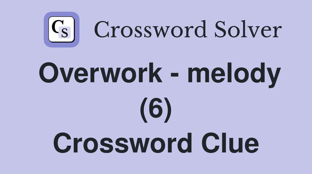 Overwork - melody (6) Crossword Clue