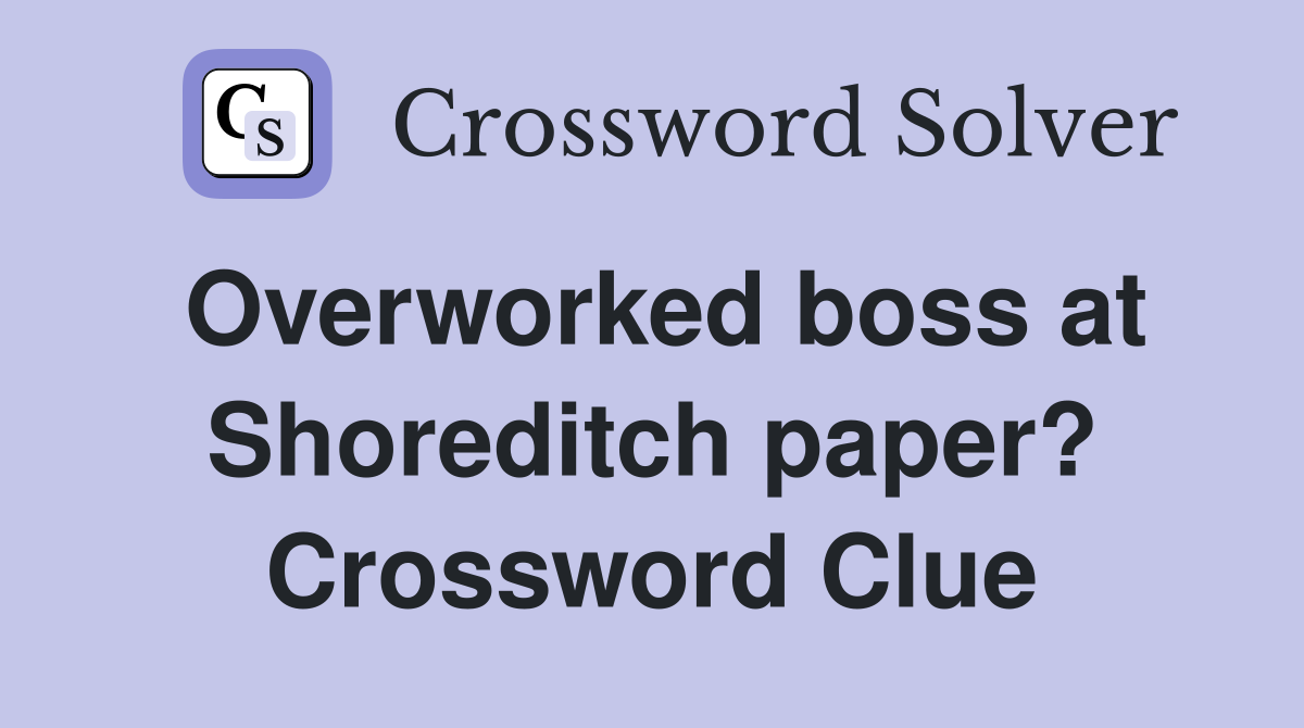 Overworked boss at Shoreditch paper? Crossword Clue