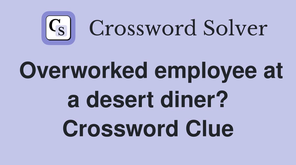 Overworked employee at a desert diner? Crossword Clue