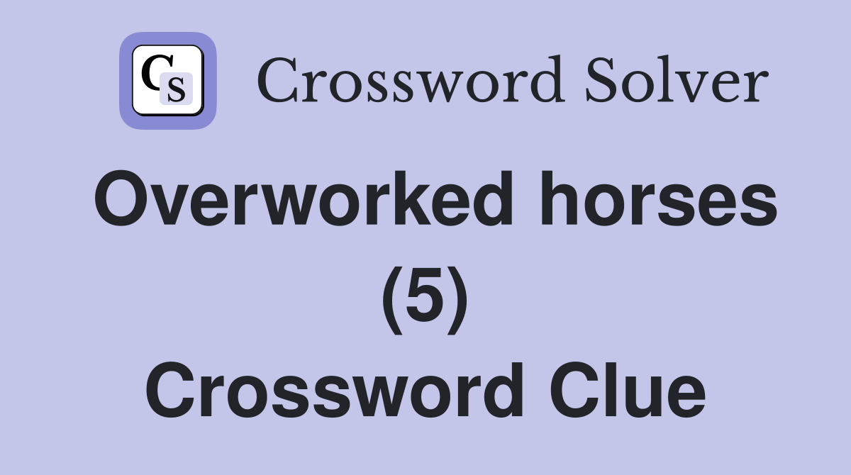 Overworked horses (5) Crossword Clue