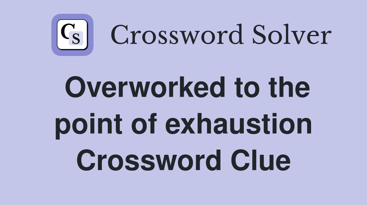 Overworked to the point of exhaustion Crossword Clue