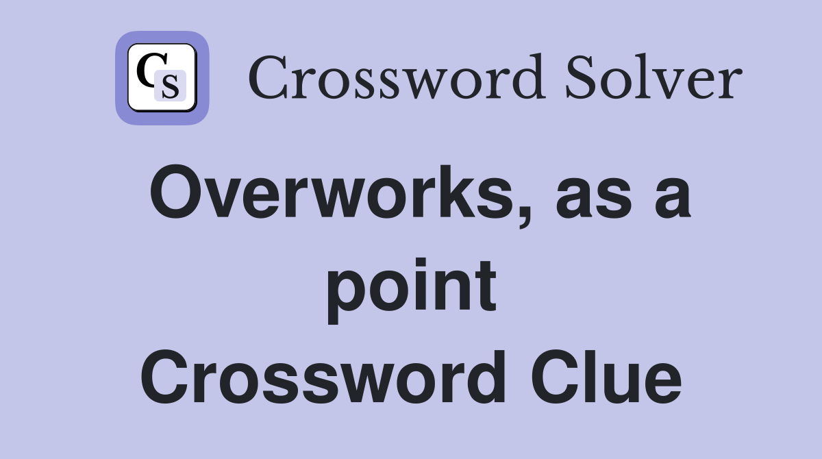 Overworks, as a point Crossword Clue