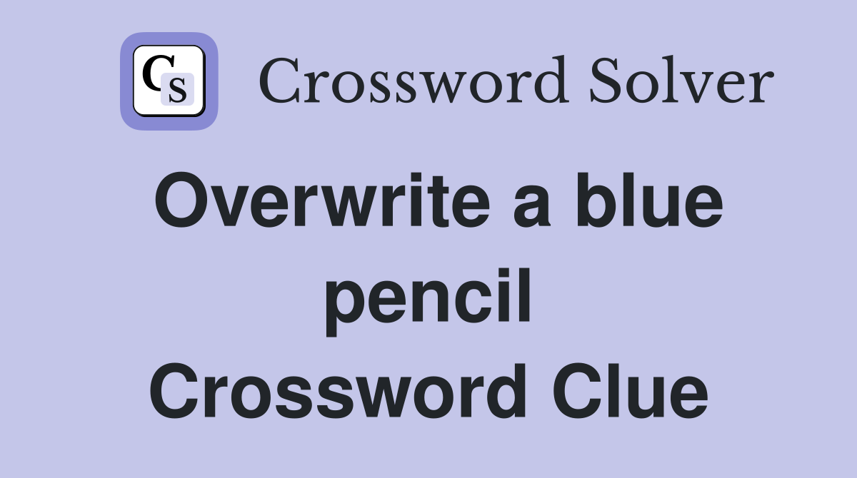 Overwrite a blue pencil Crossword Clue