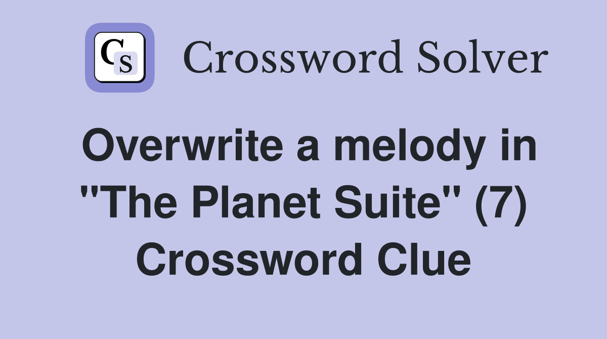 Overwrite a melody in "The Planet Suite" (7) Crossword Clue