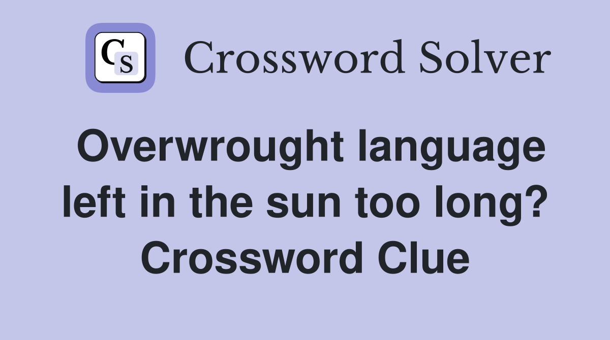 Overwrought language left in the sun too long? Crossword Clue