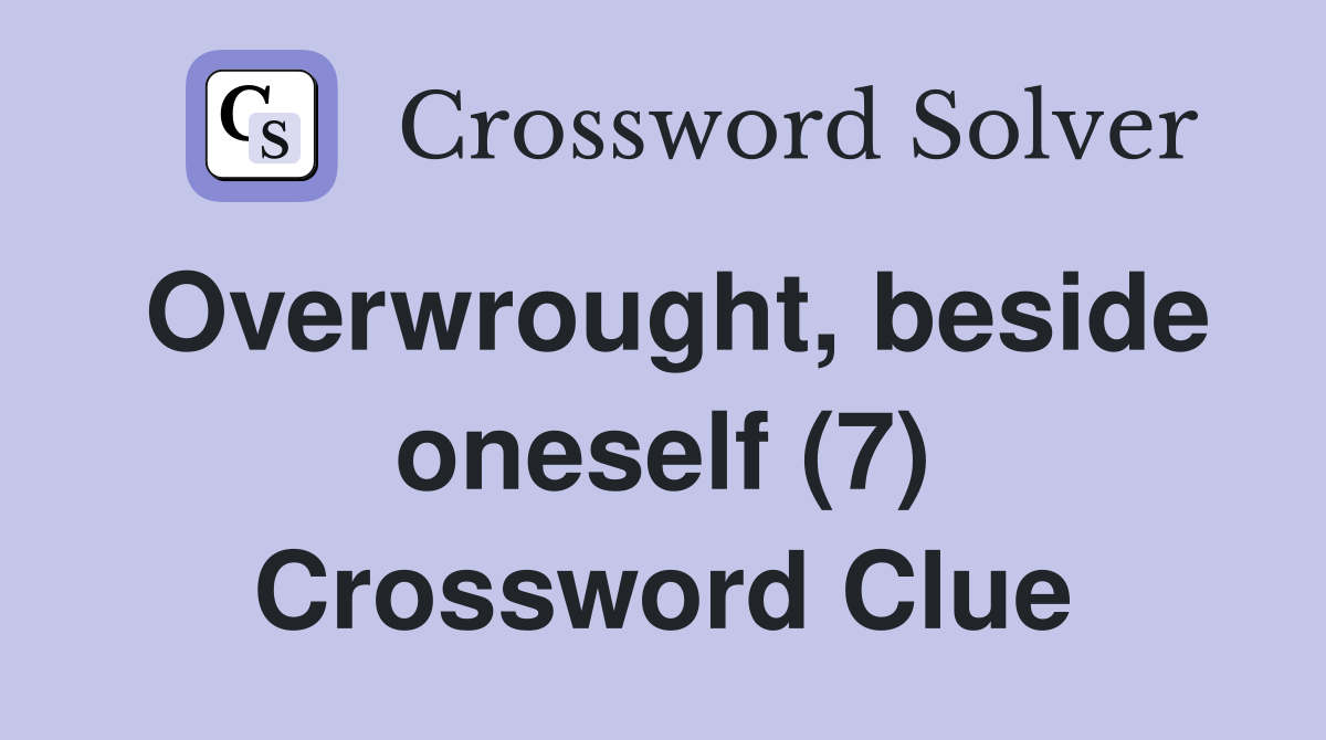 Overwrought, beside oneself (7) Crossword Clue