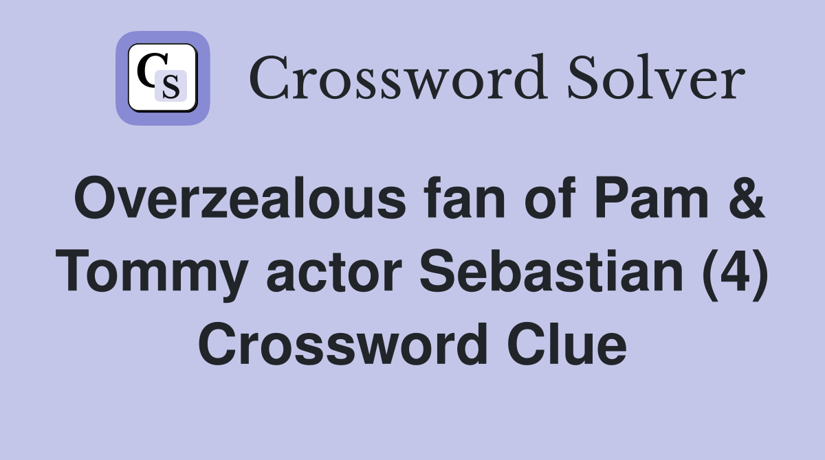 Overzealous fan of Pam & Tommy actor Sebastian (4) Crossword Clue