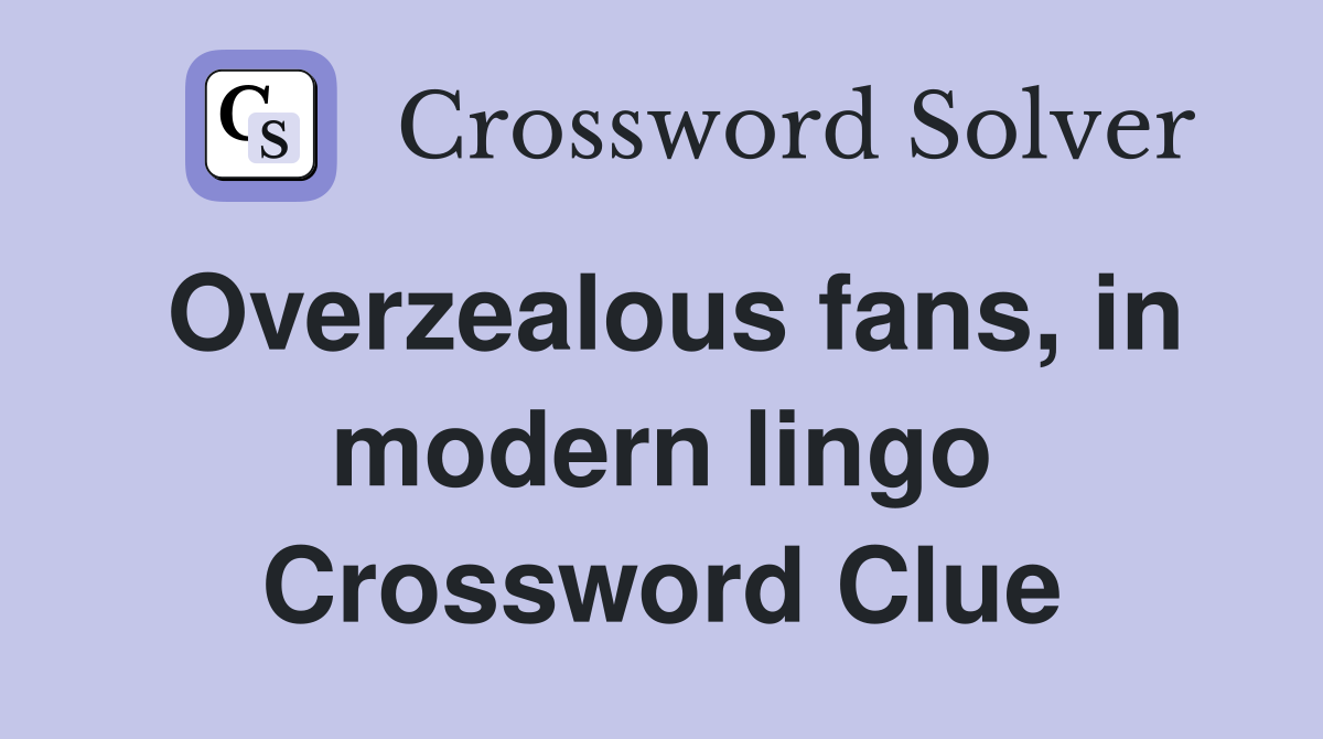 Overzealous fans, in modern lingo Crossword Clue