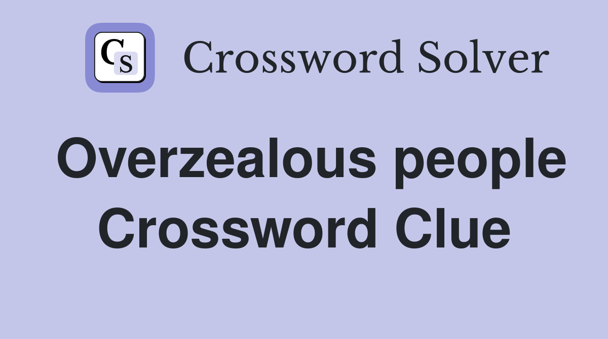 Overzealous people Crossword Clue