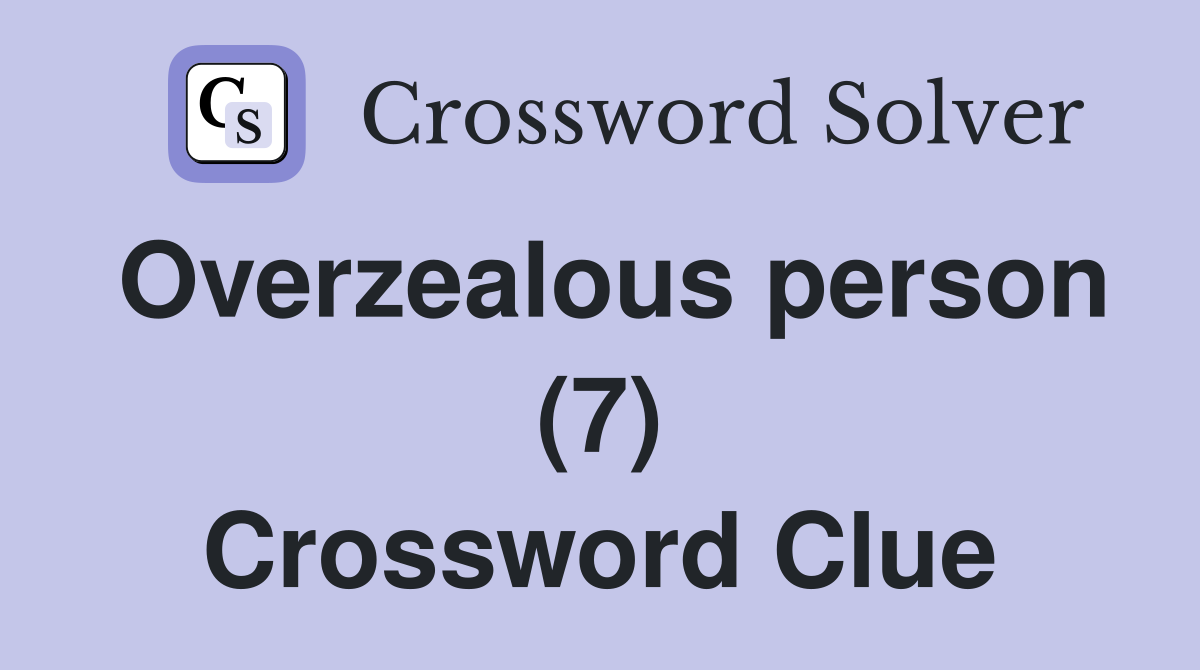 Overzealous person (7) Crossword Clue