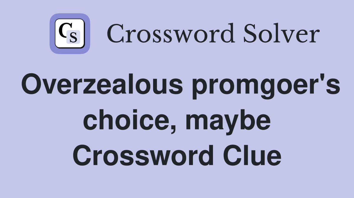 Overzealous promgoer's choice, maybe Crossword Clue