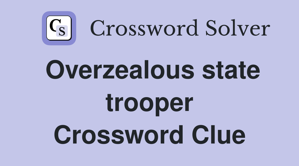 Overzealous state trooper Crossword Clue