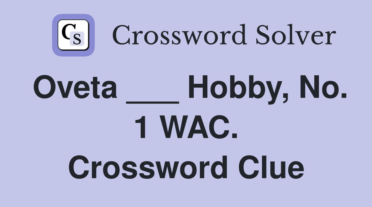 Oveta ___ Hobby, No. 1 WAC. Crossword Clue