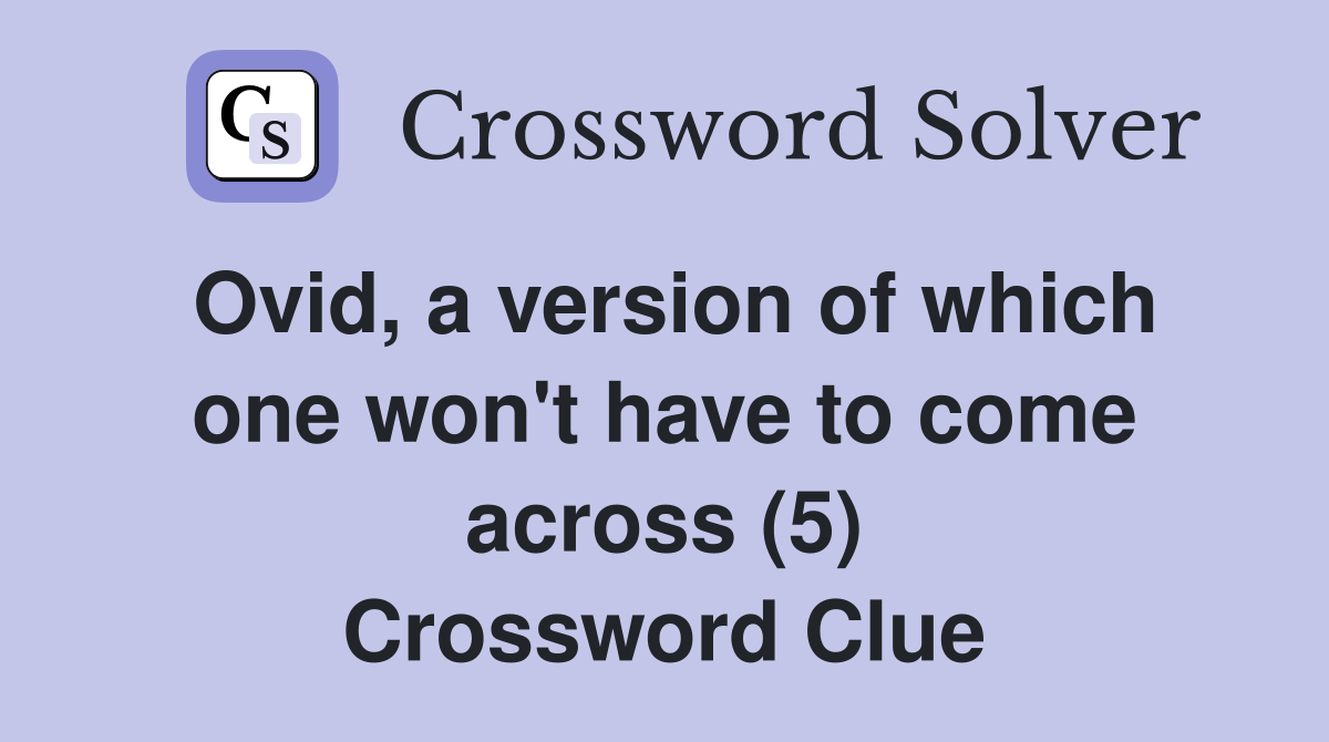 Ovid, a version of which one won't have to come across (5) Crossword Clue