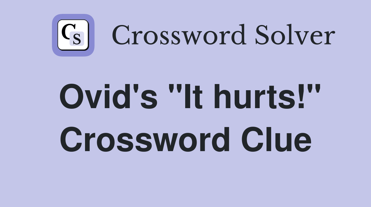 Ovid's "It hurts!" Crossword Clue