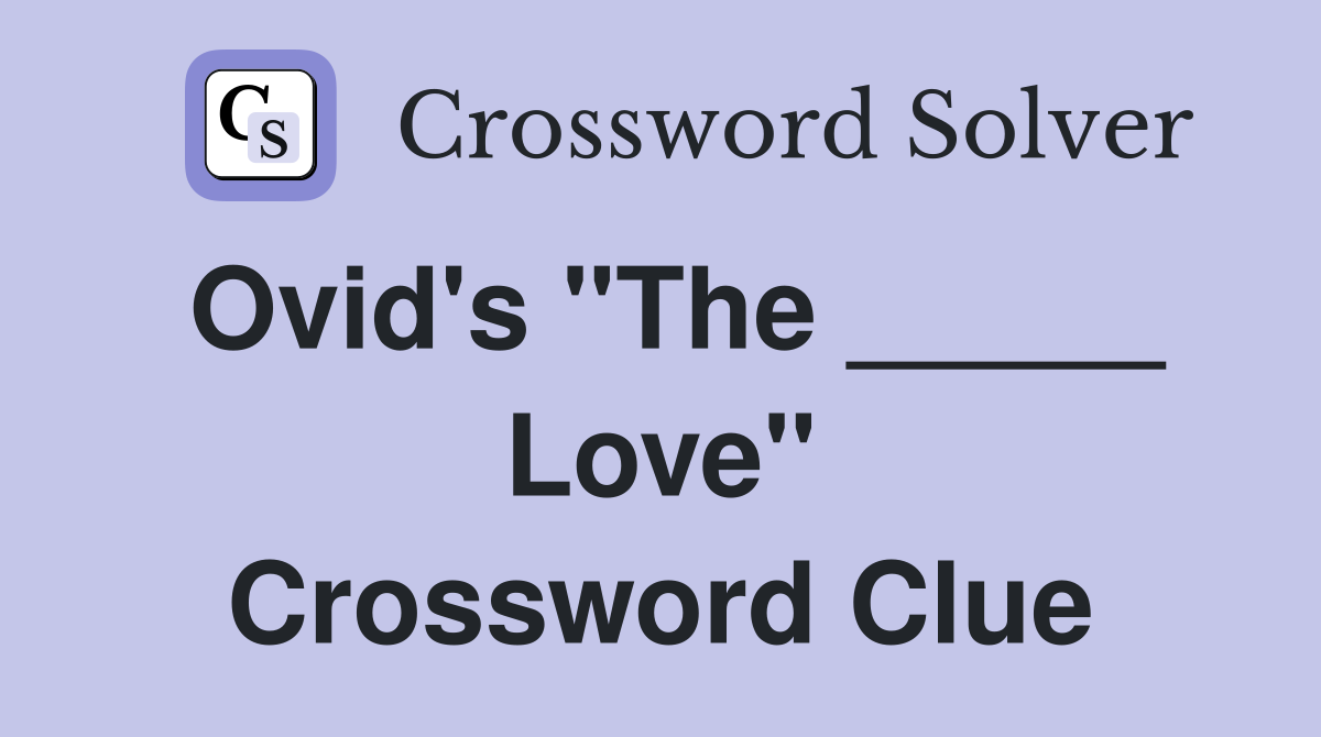Ovid's "The _____ Love" Crossword Clue