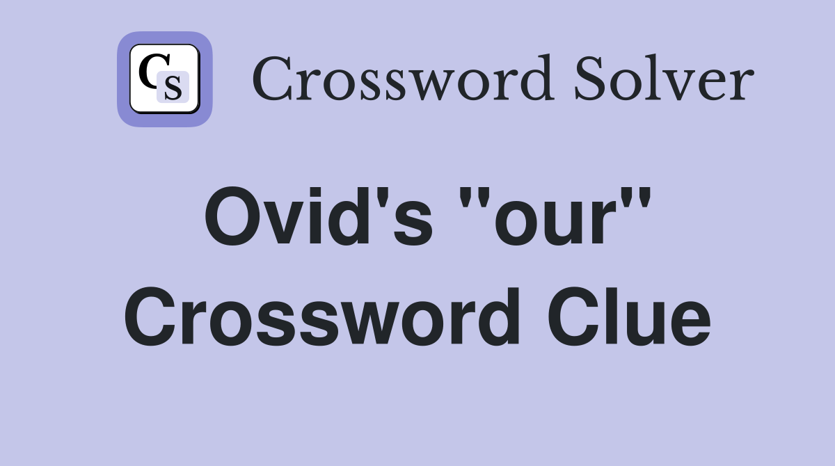 Ovid's "our" Crossword Clue