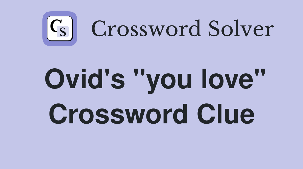 Ovid's "you love" Crossword Clue