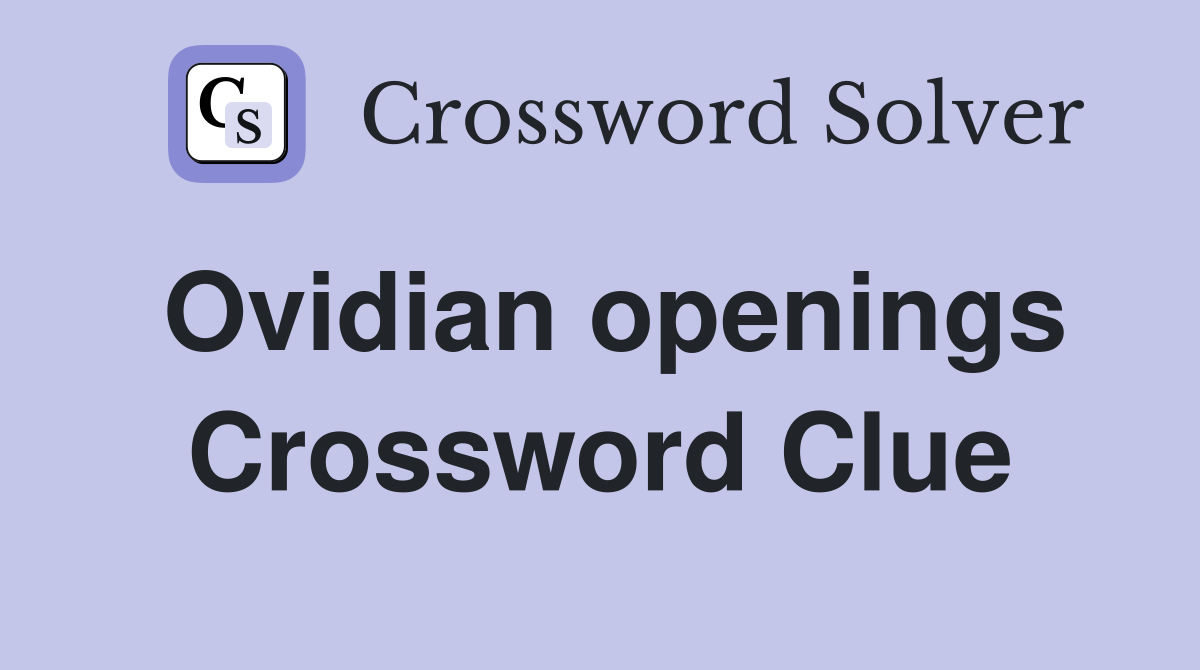 Ovidian openings Crossword Clue