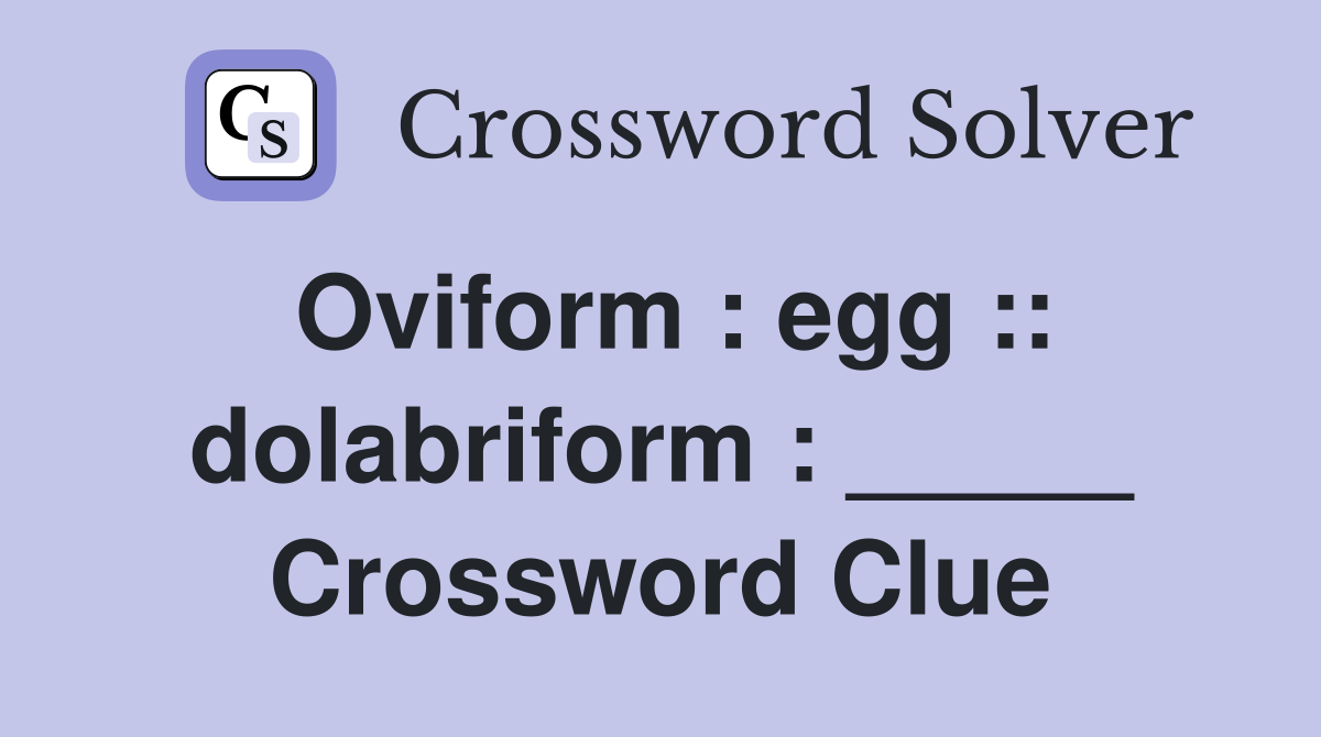 Oviform : egg :: dolabriform : _____ Crossword Clue