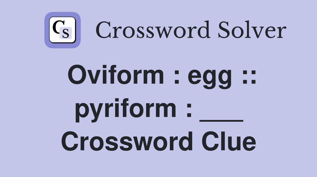 Oviform : egg :: pyriform : ___ Crossword Clue