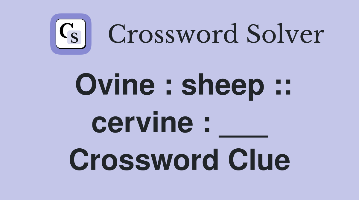Ovine : sheep :: cervine : ___ Crossword Clue