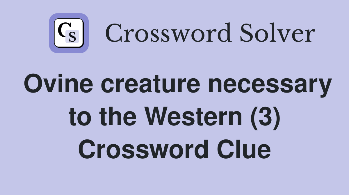 Ovine creature necessary to the Western (3) Crossword Clue