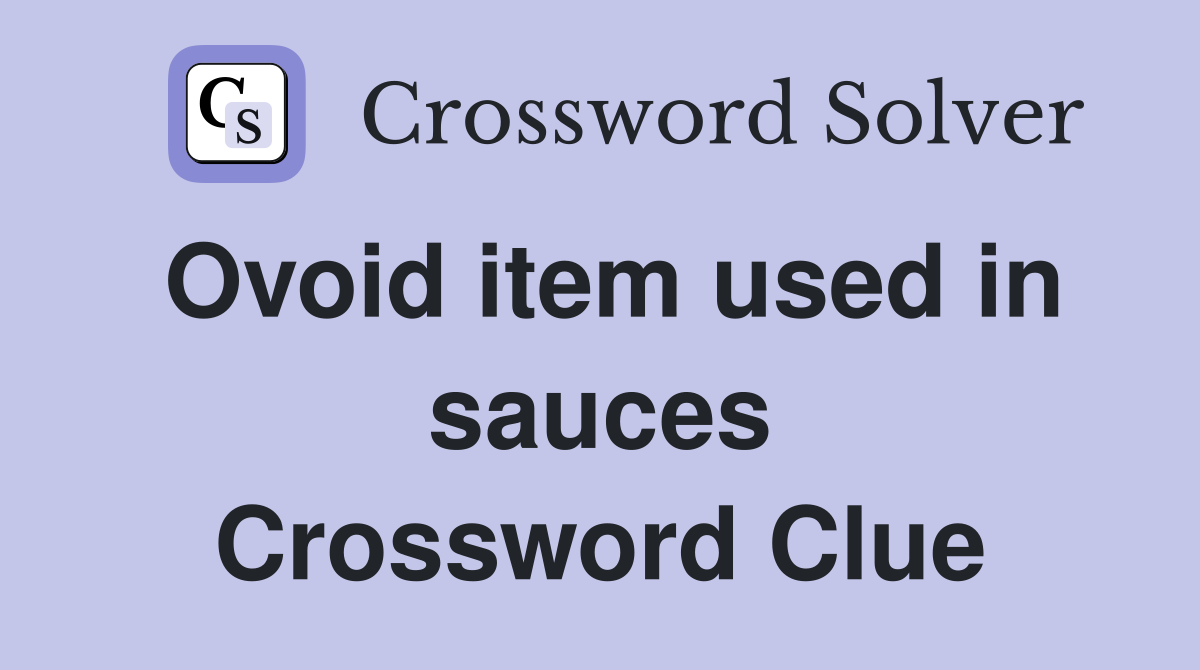 Ovoid item used in sauces Crossword Clue