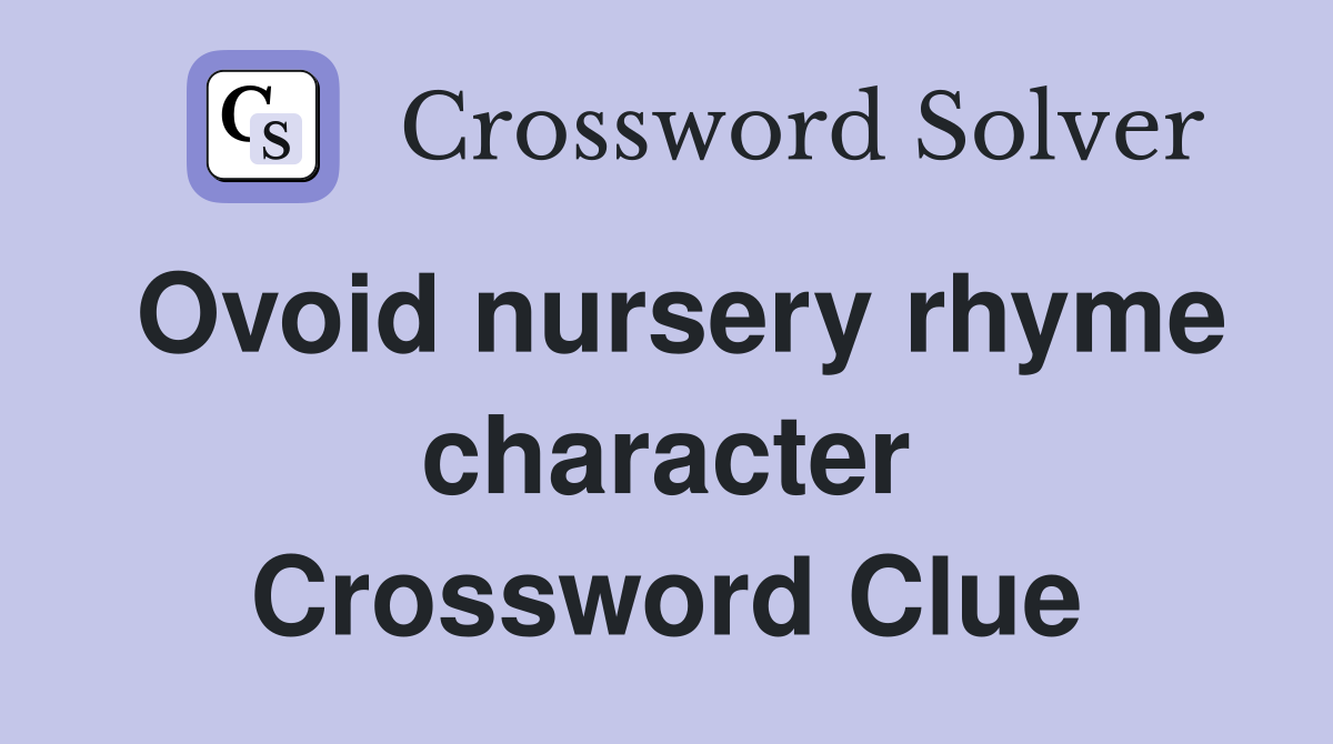 Ovoid nursery rhyme character Crossword Clue