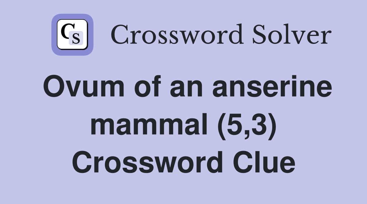 Ovum of an anserine mammal (5,3) Crossword Clue