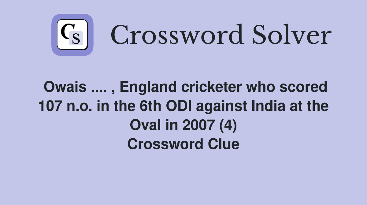 Owais .... , England cricketer who scored 107 n.o. in the 6th ODI against India at the Oval in 2007 (4) Crossword Clue
