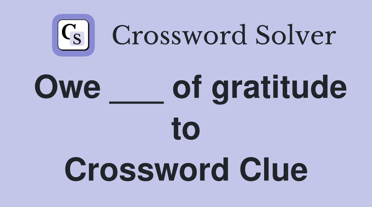 Owe ___ of gratitude to Crossword Clue