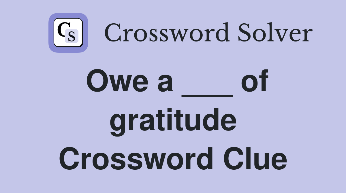 Owe a ___ of gratitude Crossword Clue