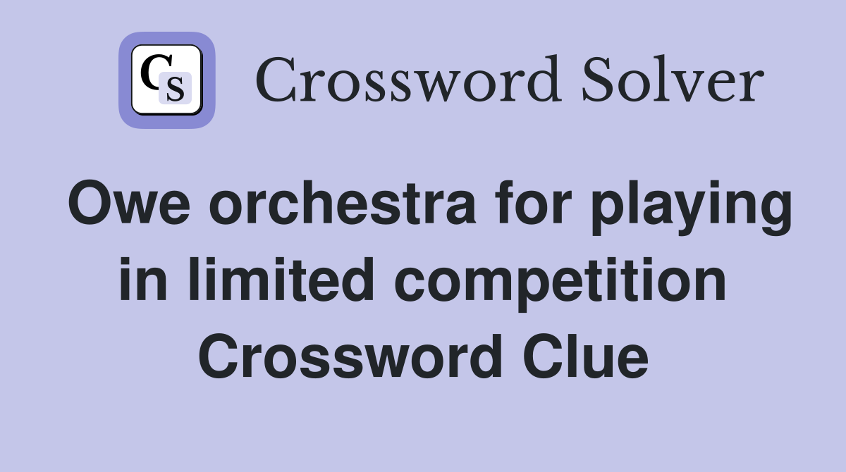 Owe orchestra for playing in limited competition Crossword Clue