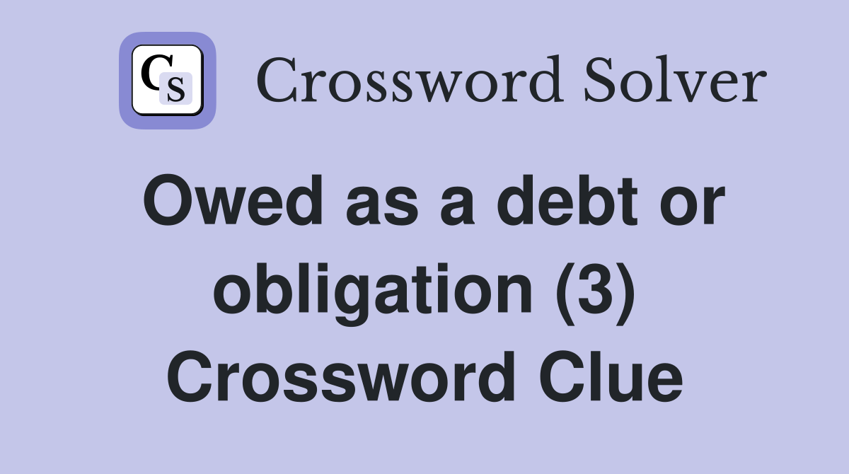Owed as a debt or obligation (3) Crossword Clue