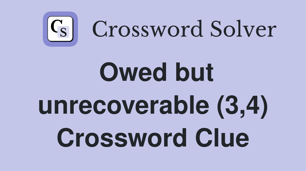 Owed but unrecoverable (3,4) Crossword Clue