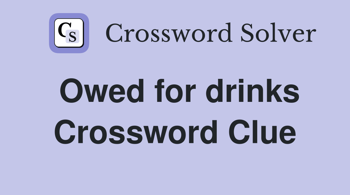 Owed for drinks Crossword Clue