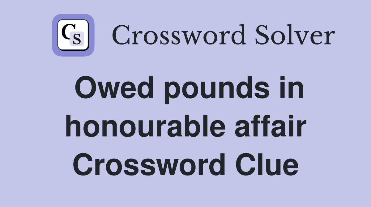 Owed pounds in honourable affair Crossword Clue