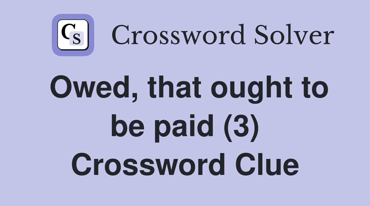 Owed, that ought to be paid (3) Crossword Clue
