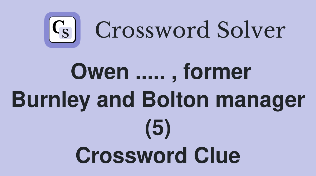 Owen ..... , former Burnley and Bolton manager (5) Crossword Clue