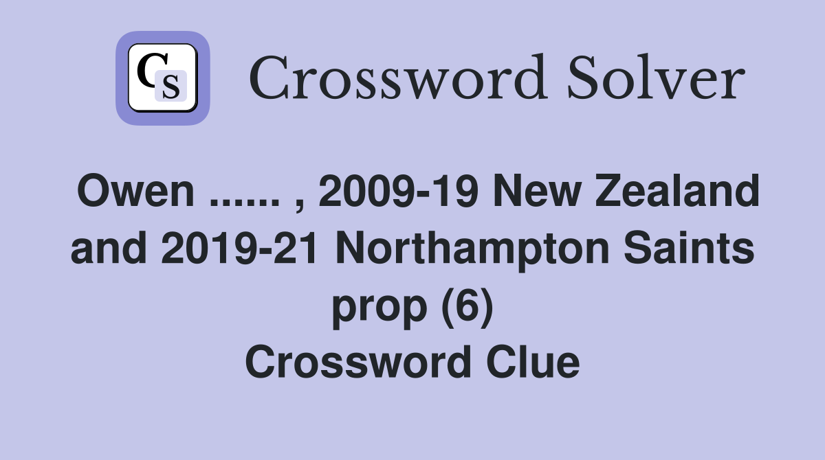Owen ...... , 2009-19 New Zealand and 2019-21 Northampton Saints prop (6) Crossword Clue