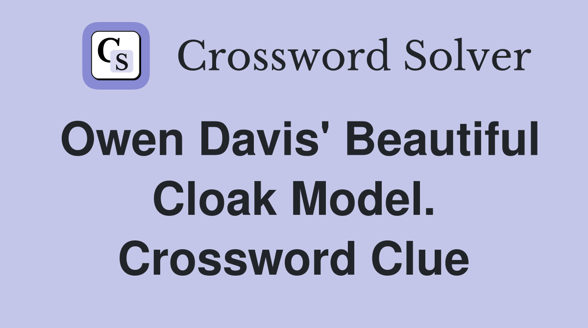 Owen Davis' Beautiful Cloak Model. Crossword Clue
